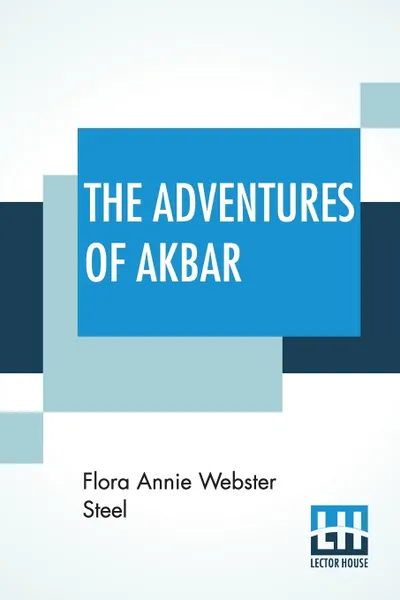 Обложка книги The Adventures Of Akbar, Flora Annie Webster Steel