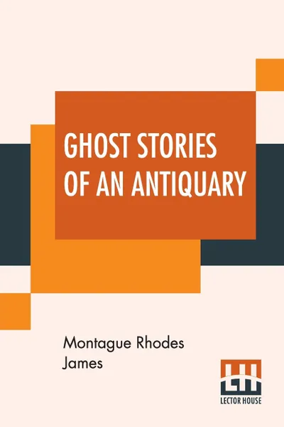 Обложка книги Ghost Stories Of An Antiquary, Montague Rhodes James