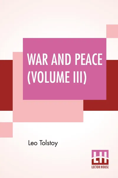 Обложка книги War And Peace (Volume III). Translated By Louise And Aylmer Maude, Leo Tolstoy, Louise Maude, Aylmer Maude