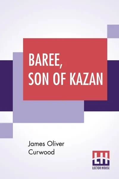 Обложка книги Baree, Son Of Kazan, James Oliver Curwood