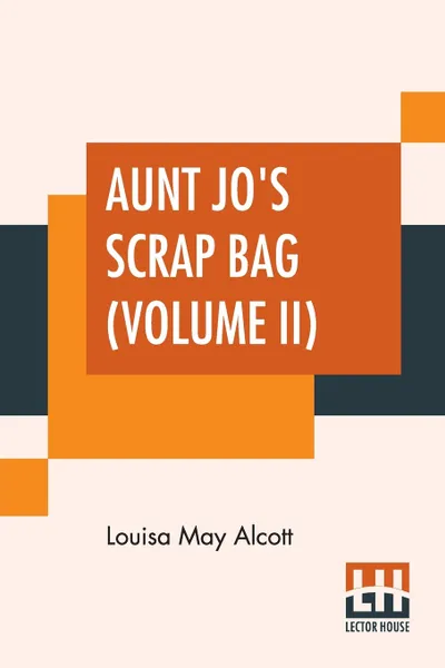 Обложка книги Aunt Jo's Scrap Bag (Volume II). Shawl-Straps. A Second Series Of Aunt Jo'S Scrap-Bag., Louisa May Alcott