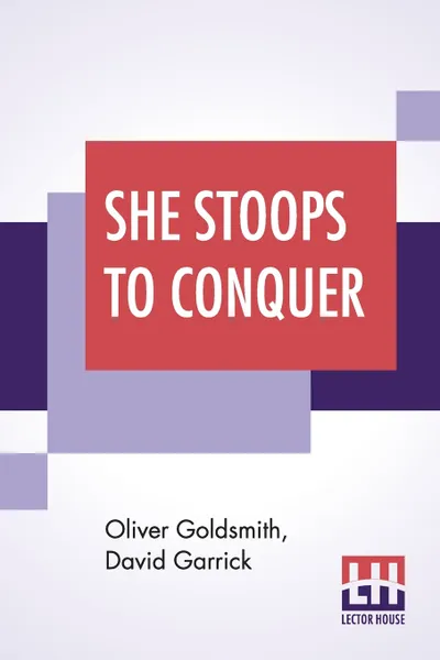 Обложка книги She Stoops To Conquer; Or, The Mistakes Of A Night; A Comedy With Prologue By David Garrick, Oliver Goldsmith, David Garrick