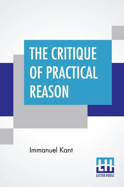 Обложка книги The Critique Of Practical Reason. Translated By Thomas Kingsmill Abbott, И. Кант, Thomas Kingsmill Abbott