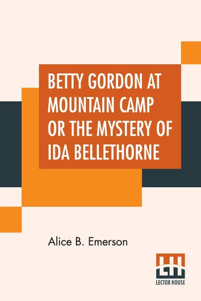 Обложка книги Betty Gordon At Mountain Camp Or The Mystery Of Ida Bellethorne, Alice B. Emerson