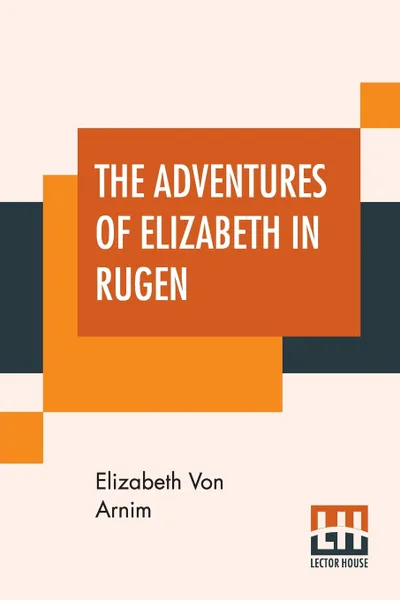 Обложка книги The Adventures Of Elizabeth In Rugen, Elizabeth Von Arnim