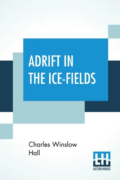 Обложка книги Adrift In The Ice-Fields, Charles Winslow Hall