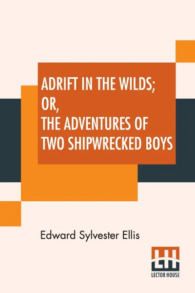 Обложка книги Adrift In The Wilds; Or, The Adventures Of Two Shipwrecked Boys, Edward Sylvester Ellis