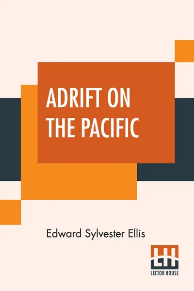 Обложка книги Adrift On The Pacific. A Boys Story Of The Sea And Its Perils, Edward Sylvester Ellis