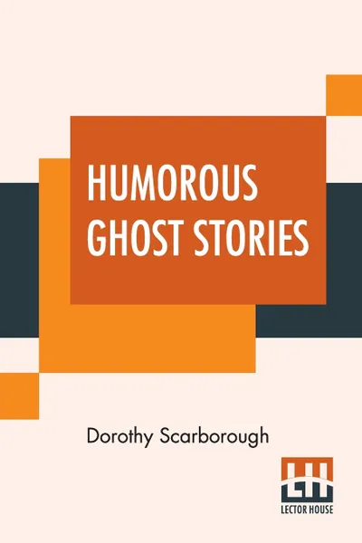 Обложка книги Humorous Ghost Stories. Selected, With An Introduction By Dorothy Scarborough, Ph.D., Dorothy Scarborough