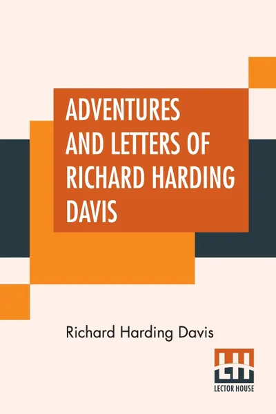 Обложка книги Adventures And Letters Of Richard Harding Davis. Edited By Charles Belmont Davis, Richard Harding Davis