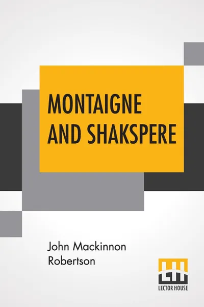 Обложка книги Montaigne And Shakspere, John Mackinnon Robertson