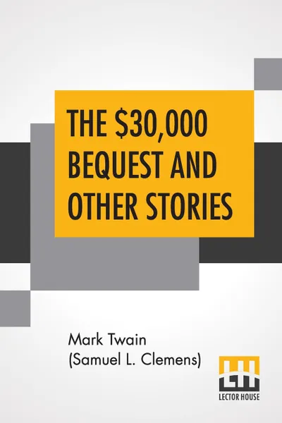 Обложка книги The .30,000 Bequest And Other Stories, Mark Twain (Samuel Langhorne Clemens)