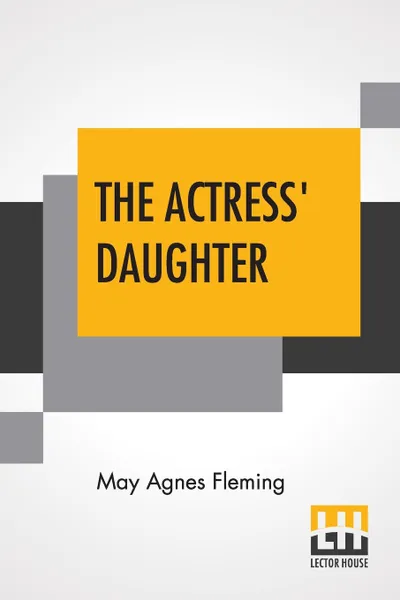 Обложка книги The Actress' Daughter. A Novel., May Agnes Fleming