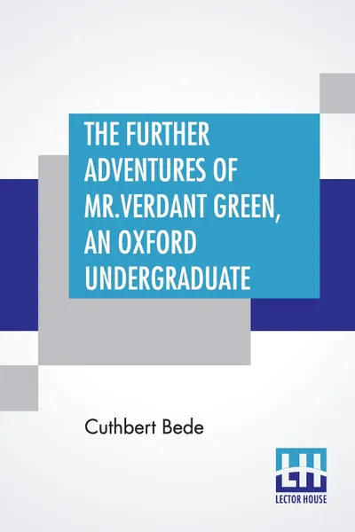 Обложка книги The Further Adventures Of Mr. Verdant Green, An Oxford Undergraduate. Being A Continuation Of 