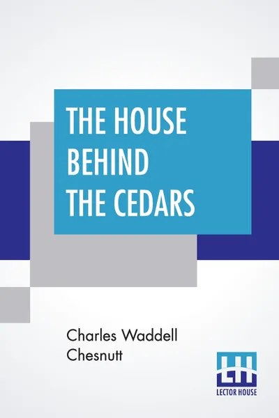 Обложка книги The House Behind The Cedars, Charles Waddell Chesnutt