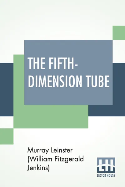 Обложка книги The Fifth-Dimension Tube. A Complete Novelette, M Leinster (William Fitzgerald Jenkins)