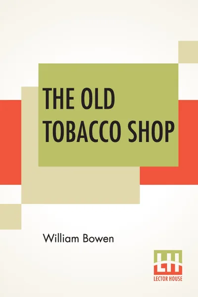 Обложка книги The Old Tobacco Shop. A True Account Of What Befell A Little Boy In Search Of Adventure, William Bowen