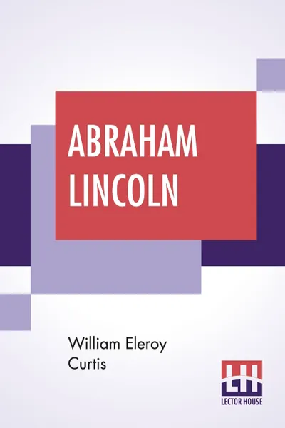 Обложка книги Abraham Lincoln, William Eleroy Curtis