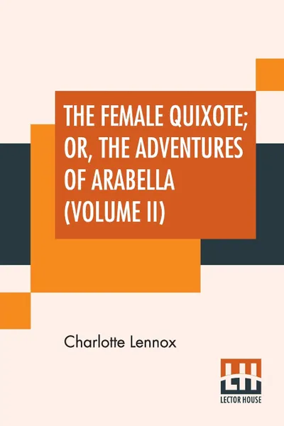 Обложка книги The Female Quixote; Or, The Adventures Of Arabella (Volume II), Charlotte Lennox