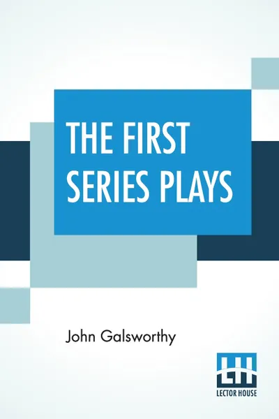 Обложка книги The First Series Plays. First Series Plays Of Galsworthy (Complete), John Galsworthy
