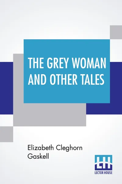 Обложка книги The Grey Woman And Other Tales, Elizabeth Cleghorn Gaskell