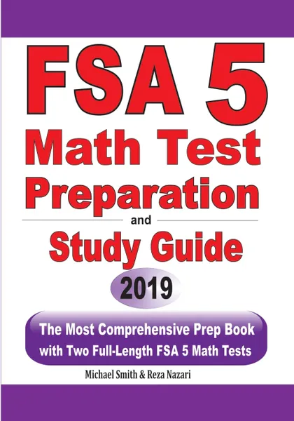 Обложка книги FSA 5 Math Test Preparation and Study Guide. The Most Comprehensive Prep Book with Two Full-Length FSA Math Tests, Michael Smith, Reza Nazari