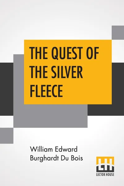 Обложка книги The Quest Of The Silver Fleece. A Novel, William Edward Burghardt Du Bois