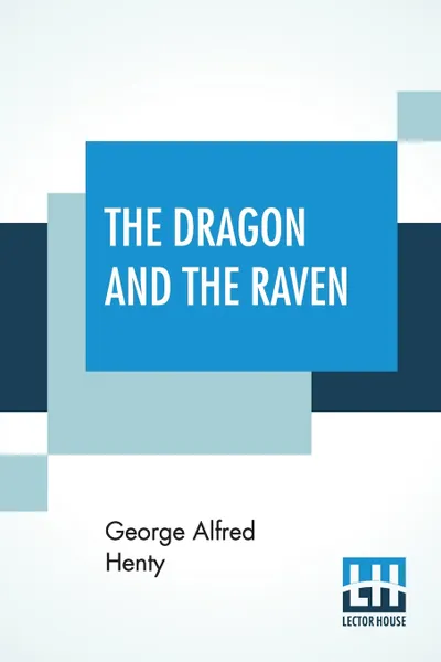 Обложка книги The Dragon And The Raven. Or The Days Of King Alfred, George Alfred Henty