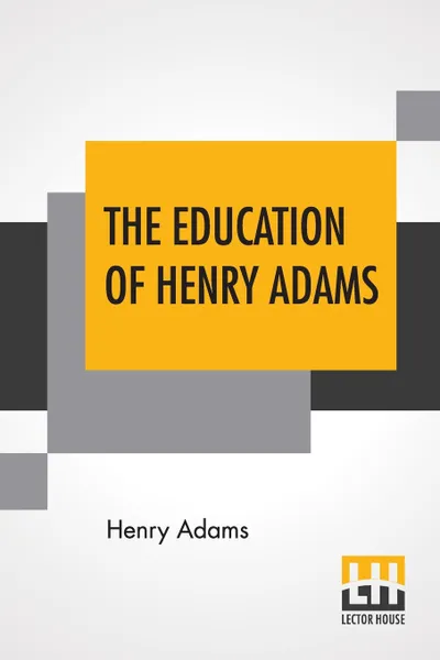 Обложка книги The Education Of Henry Adams, Henry Adams