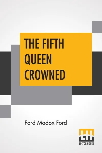 Обложка книги The Fifth Queen Crowned. A Romance, Ford Madox Ford