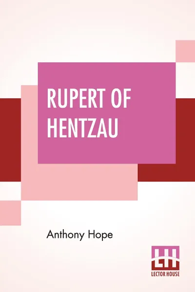 Обложка книги Rupert Of Hentzau. From The Memoirs Of Fritz Von Tarlenheim; Sequel To The Prisoner Of Zenda, Anthony Hope