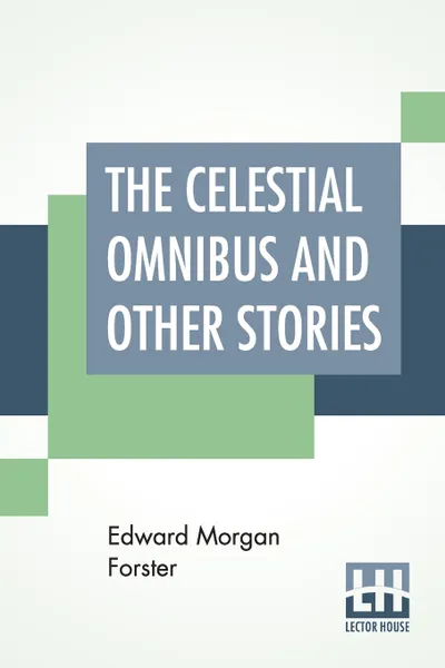 Обложка книги The Celestial Omnibus And Other Stories, Edward Morgan Forster