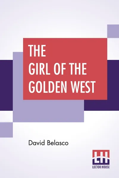 Обложка книги The Girl Of The Golden West, David Belasco