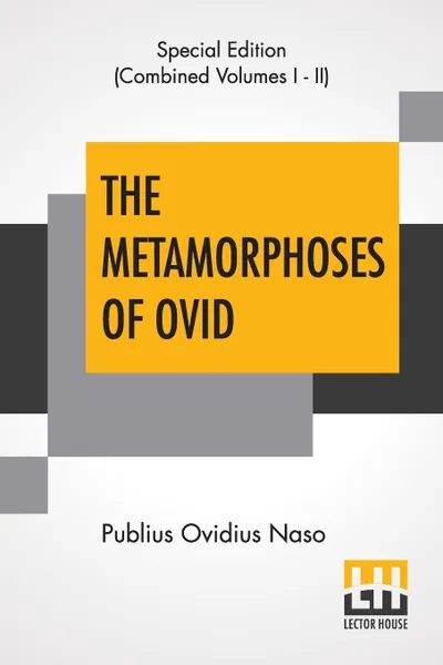 Обложка книги The Metamorphoses Of Ovid (Complete). Literally Translated Into English Prose, With Copious Notes and Explanations By Henry T. Riley, With An Introduction By Edward Brooks, Jr., Publius Ovidius Naso, Henry Thomas Riley