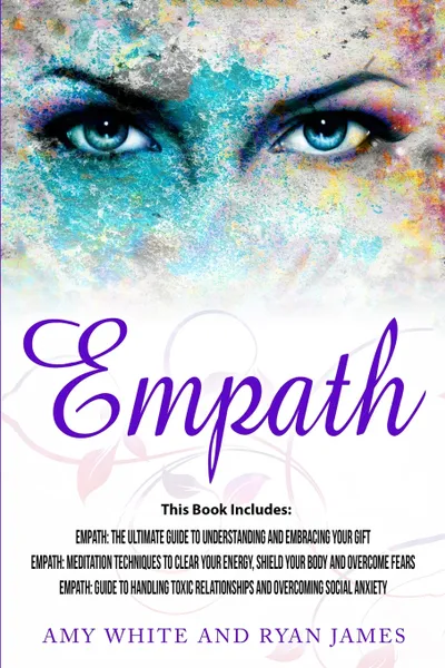 Обложка книги Empath. 3 Manuscripts - Empath: The Ultimate Guide to Understanding and Embracing Your Gift, Empath: Meditation Techniques to shield your body, ... Relationships (Empath Series) (Volume 4), Ryan James, Amy White