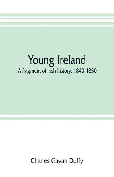 Обложка книги Young Ireland. a fragment of Irish history, 1840-1850, Charles Gavan Duffy