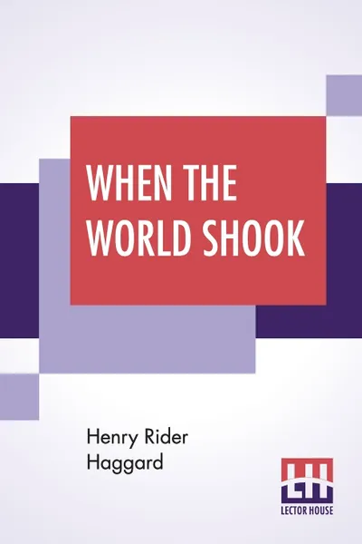 Обложка книги When The World Shook. Being An Account Of The Great Adventure Of Bastin, Bickley And Arbuthnot, Henry Rider Haggard