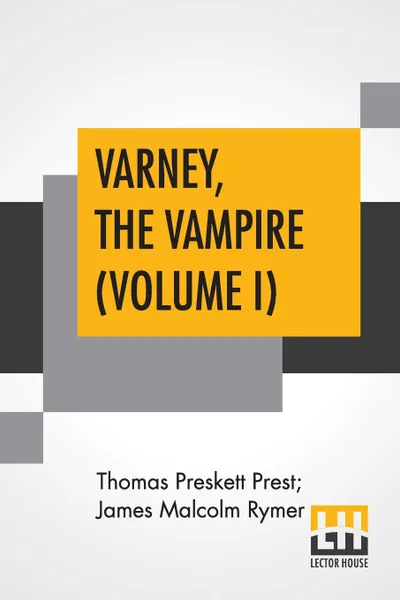 Обложка книги Varney, The Vampire (Volume I); Or, The Feast Of Blood. A Romance., Thomas Preskett Prest, James Malcolm Rymer