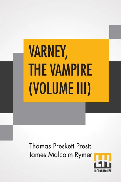 Обложка книги Varney, The Vampire (Volume III); Or, The Feast Of Blood. A Romance., Thomas Preskett Prest, James Malcolm Rymer