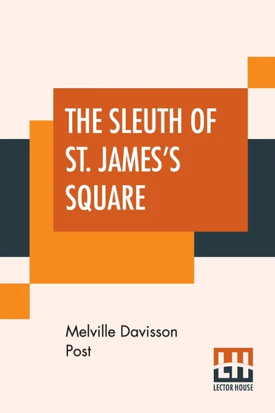 Обложка книги The Sleuth Of St. James's Square, Melville Davisson Post