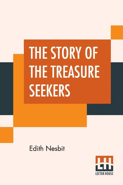 Обложка книги The Story Of The Treasure Seekers. Being The Adventures Of The Bastable Children In Search Of A Fortune, Edith Nesbit