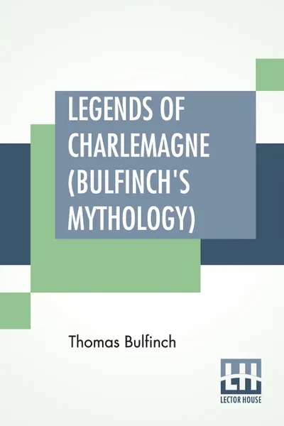 Обложка книги Legends Of Charlemagne (Bulfinch's Mythology), Thomas Bulfinch