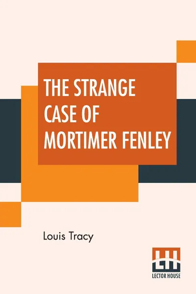 Обложка книги The Strange Case Of Mortimer Fenley, Louis Tracy