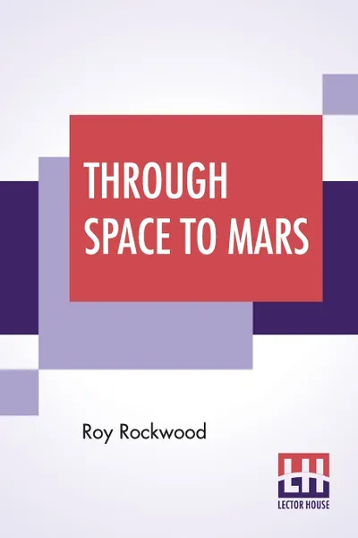 Обложка книги Through Space To Mars. Or The Longest Journey On Record, Roy Rockwood