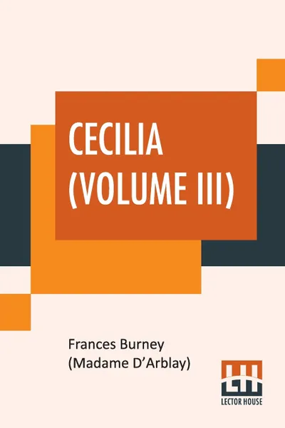 Обложка книги Cecilia (Volume III). Or Memoirs Of An Heiress. Edited By R. Brimley Johnson, Frances Burney (Madame D'Arblay)