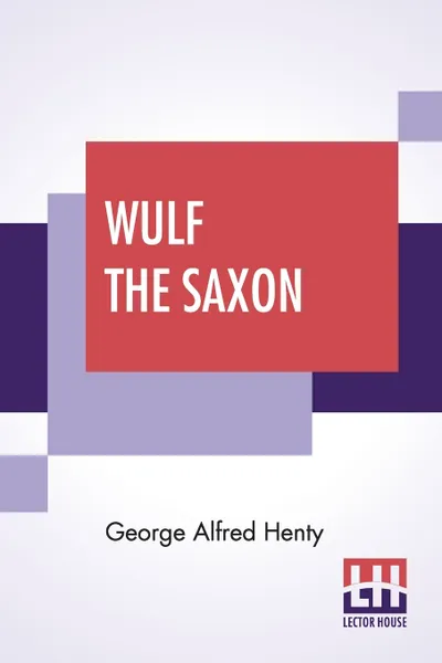 Обложка книги Wulf The Saxon. A Story Of The Norman Conquest, George Alfred Henty