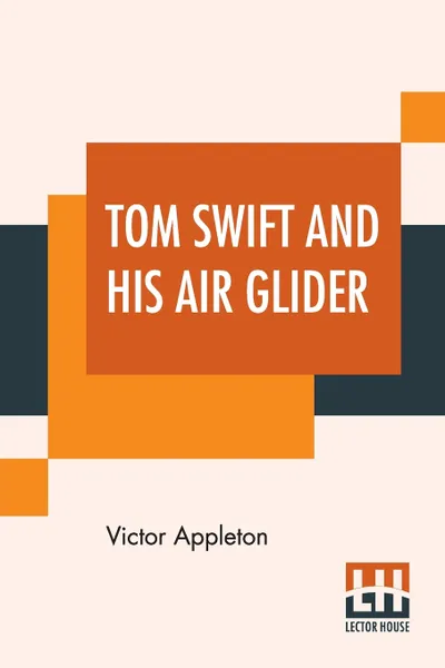 Обложка книги Tom Swift And His Air Glider. Or Seeking The Platinum Treasure, Victor Appleton