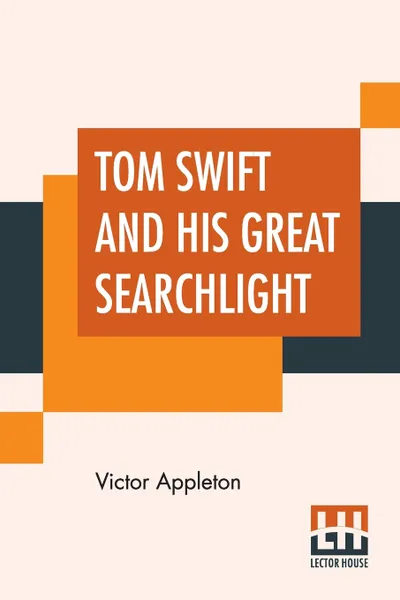 Обложка книги Tom Swift And His Great Searchlight. Or On The Border For Uncle Sam, Victor Appleton