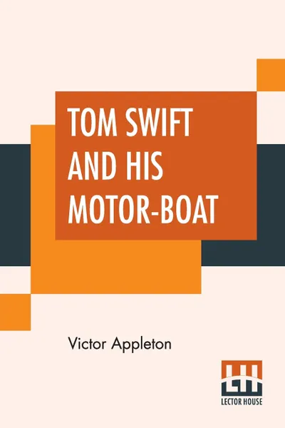 Обложка книги Tom Swift And His Motor-Boat. Or The Rivals Of Lake Carlopa, Victor Appleton