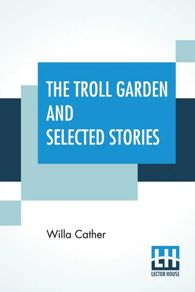 Обложка книги The Troll Garden And Selected Stories, Willa Cather